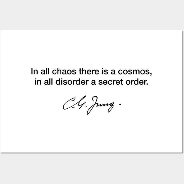 In all chaos there is a cosmos, in all disorder a secret order - Carl Jung Wall Art by Modestquotes